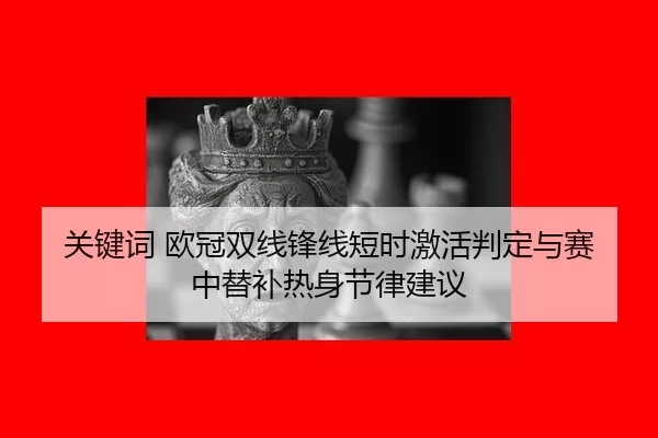 关键词 欧冠双线锋线短时激活判定与赛中替补热身节律建议